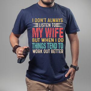 I don't always listen to my wife but when I do things tend to work out better tshirt I don't always listen to my wife but when I do things tend to work out better tshirt