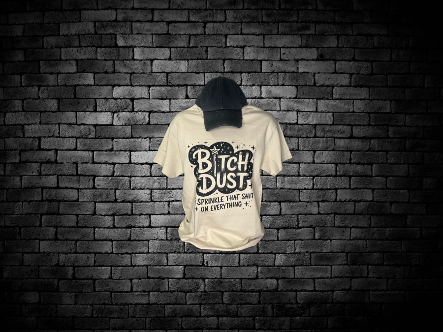 bitch dust I sprinkle that shit on everything tshirt