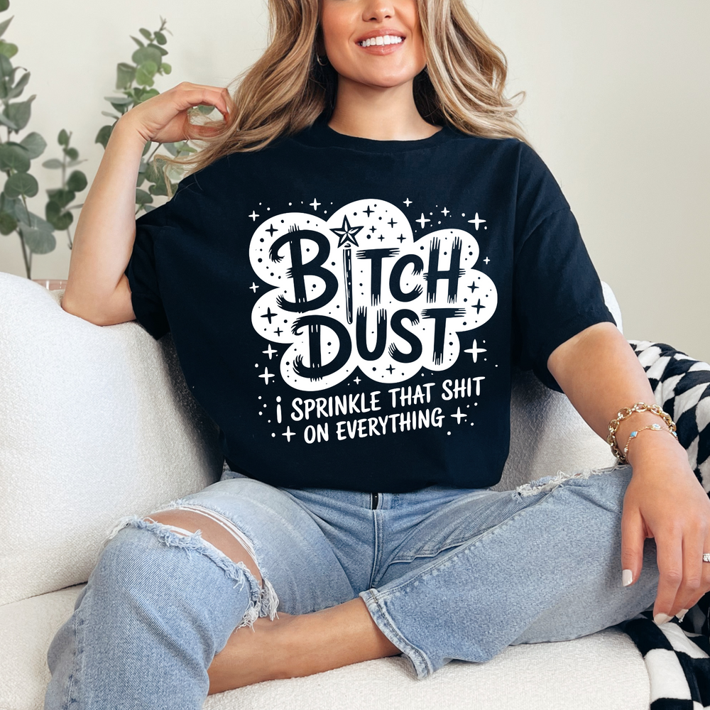 bitch dust I sprinkle that shit on everything tshirt