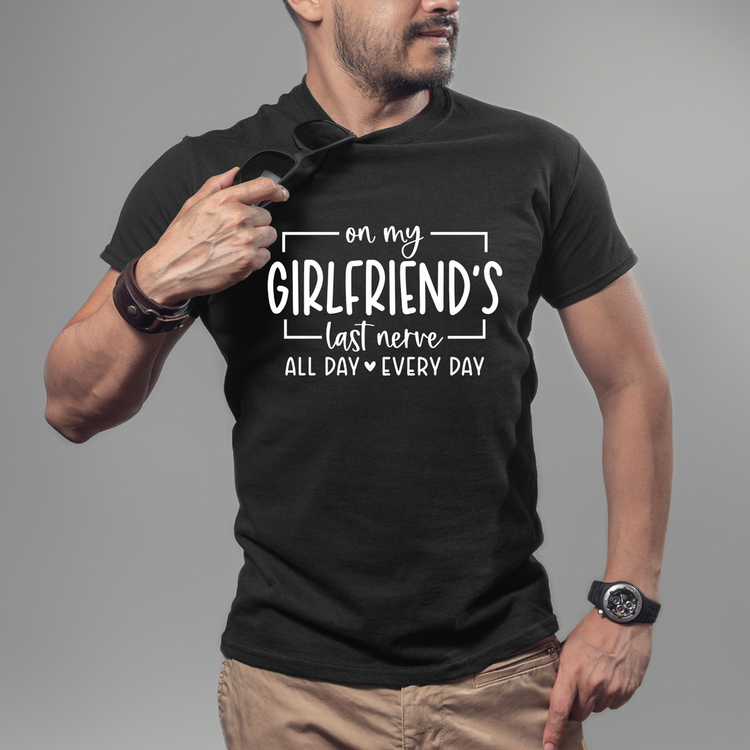 ON MY GIRLFRIEND LAST NERVE ALL DAY EVERY DAY TSHIRT