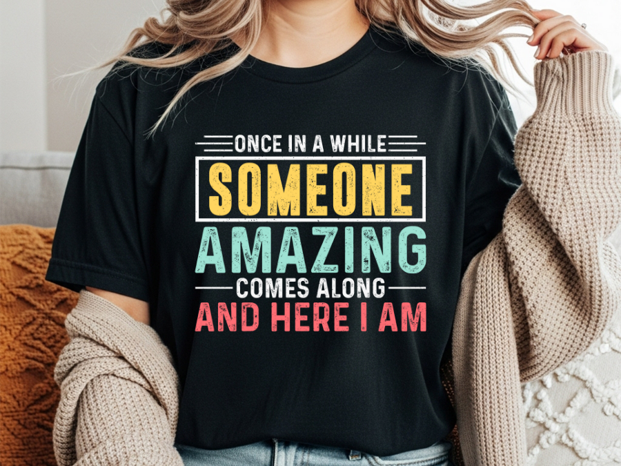 once in a while someone amazing comes along and here I am tshirt
